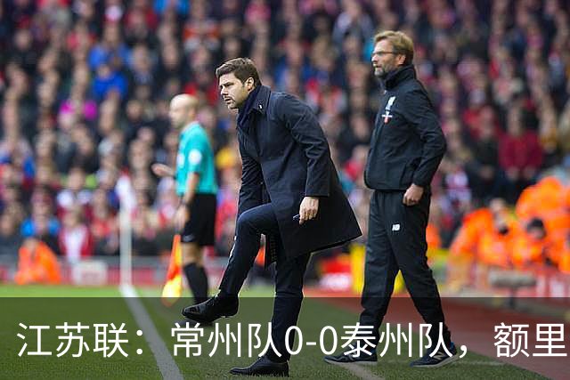 江苏联：常州队0-0泰州队，额里布格进球被吹